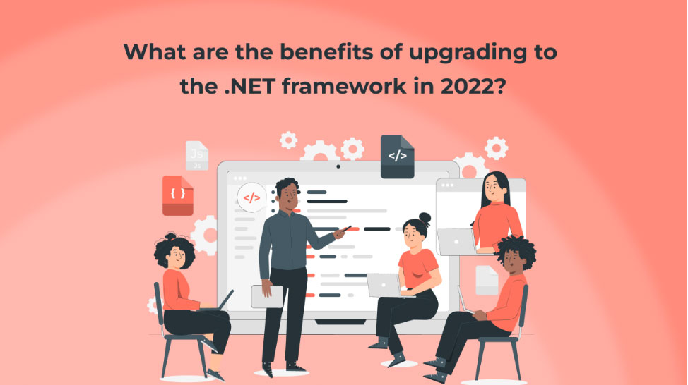 What are the benefits of upgrading to the .NET framework in 2022?