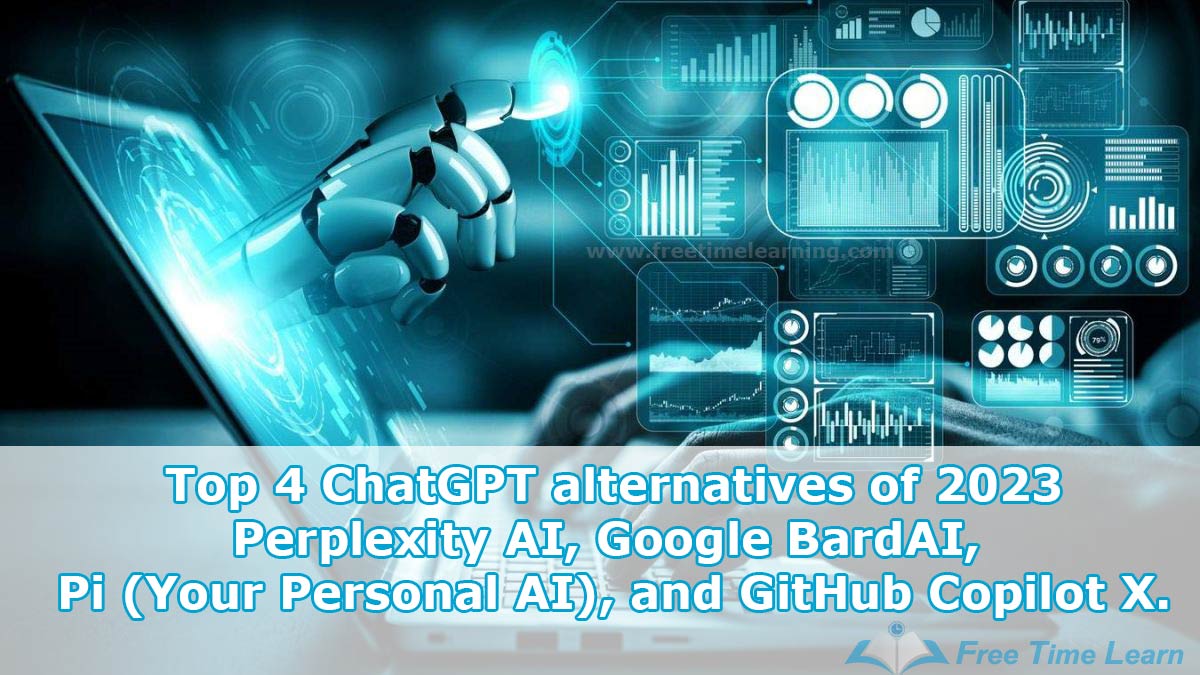 Top 4 ChatGPT alternatives of 2023 : Perplexity AI, Google BardAI, Pi (Your Personal AI), and GitHub Copilot X.