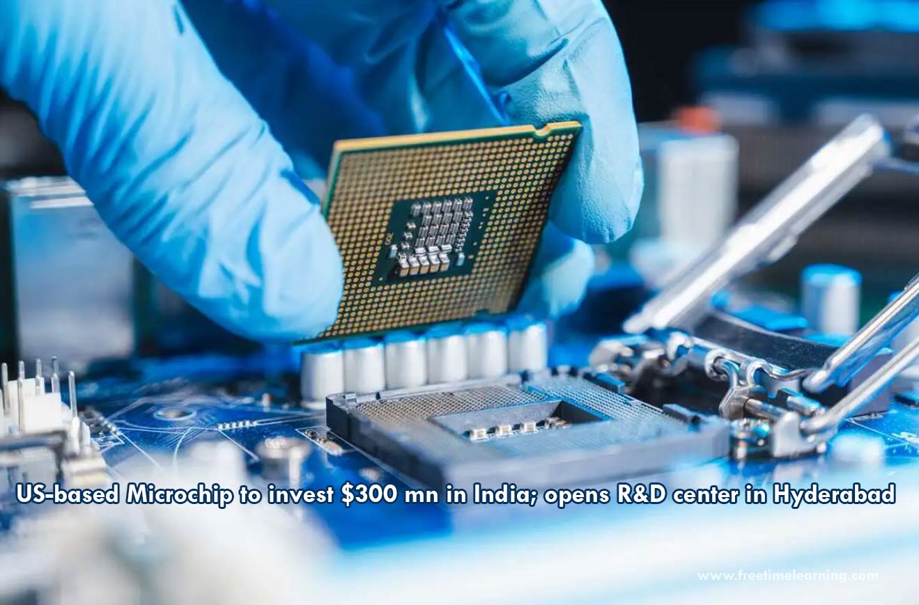 Microchip to invest $300 million in India; Opened an R&D center in Hyderabad